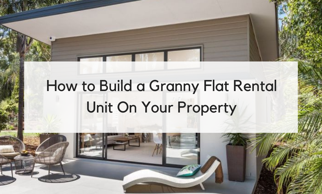 How to Build a Granny Flat Rental Unit On Your Property